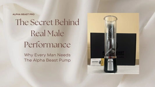 The Secret Behind Real Male Performance: Why Every Man Needs The Alpha Beast Pump
